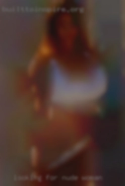 Looking for someone wanting nude woman fun.