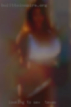 Looking for sex in Texas to meet New people.