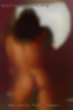 Who wants a on fuck in Hawaii going fwb.
